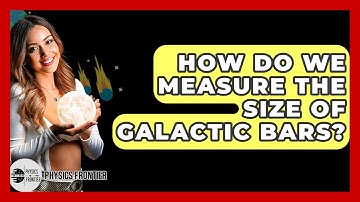How Do We Measure The Size Of Galactic Bars? - Physics Frontier