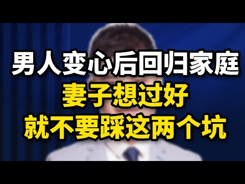 男人出軌回歸家庭，妻子想過好，就不要踩這兩個坑！/情感/婚姻