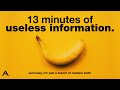 13 minutes of useless information..