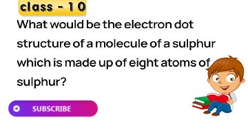 What would be the electron dot structure of a molecule of sulphur which is made up of eight atoms o