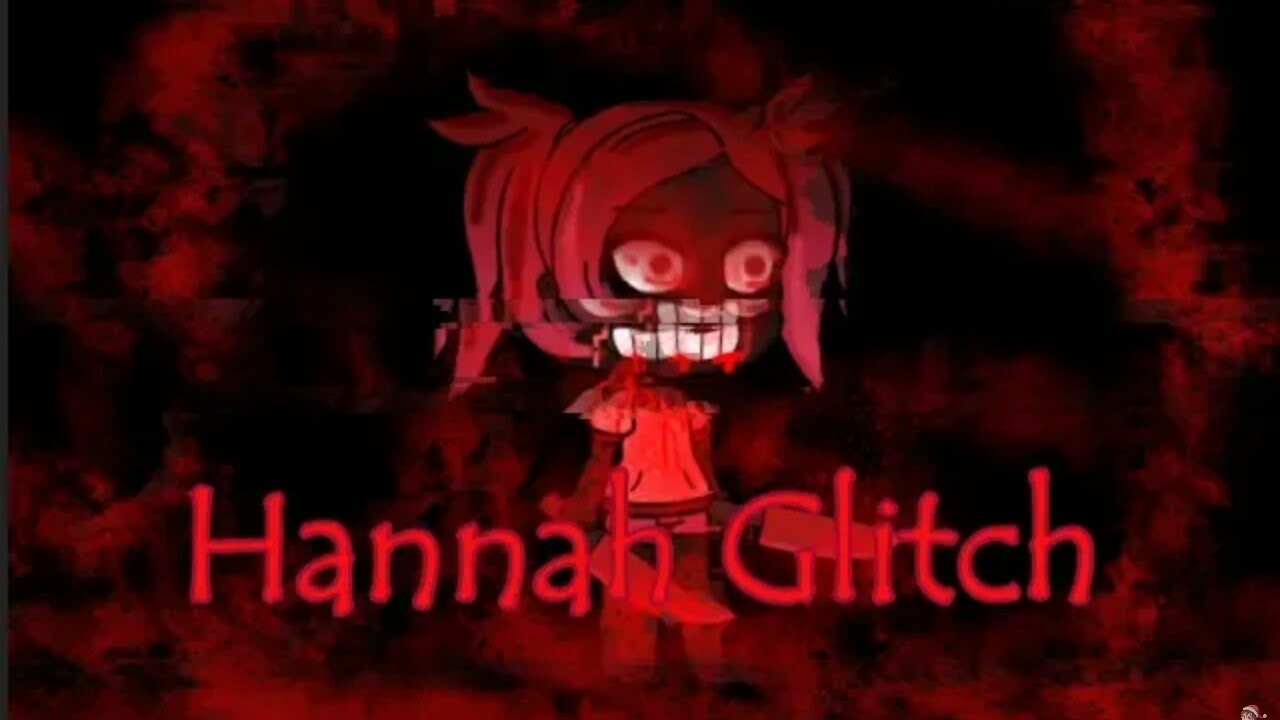 HANNAH GLITCH!!!!!  [ Read Description ]