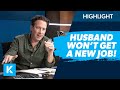 Miserable Husband Won’t Look for Another Job!