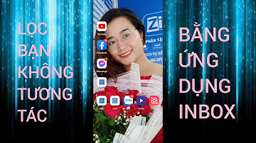 HƯỚNG DẪN LỌC BẠN BÈ KHÔNG TƯƠNG TÁC BẰNG ỨNG DỤNG INBOX FB