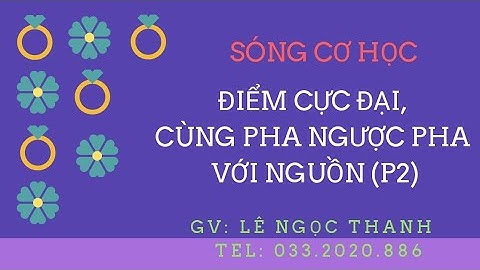 ĐIỂM CỰC ĐẠI CÙNG PHA NGƯỢC PHA VỚI NGUỒN (Phần 2)