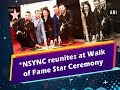 Nsync reunites at walk of fame star ceremony  entertainment news