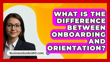 What Is The Difference Between Onboarding And Orientation? - BusinessGuide360.com