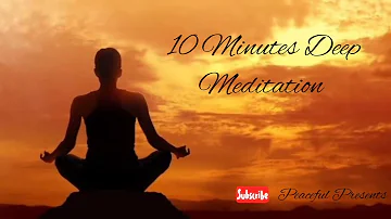 10 Minutes Deep Meditation and Relaxation.