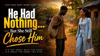 He had nothing but she still chose him 