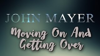 John Mayer - Moving on and getting over (Lyrics on Screen)