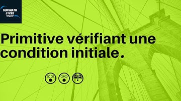 Primitive vérifiant une condition initiale .