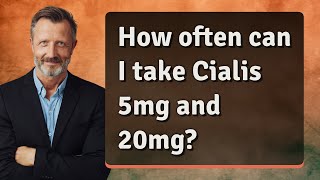 How often can I take Cialis 5mg and 20mg?