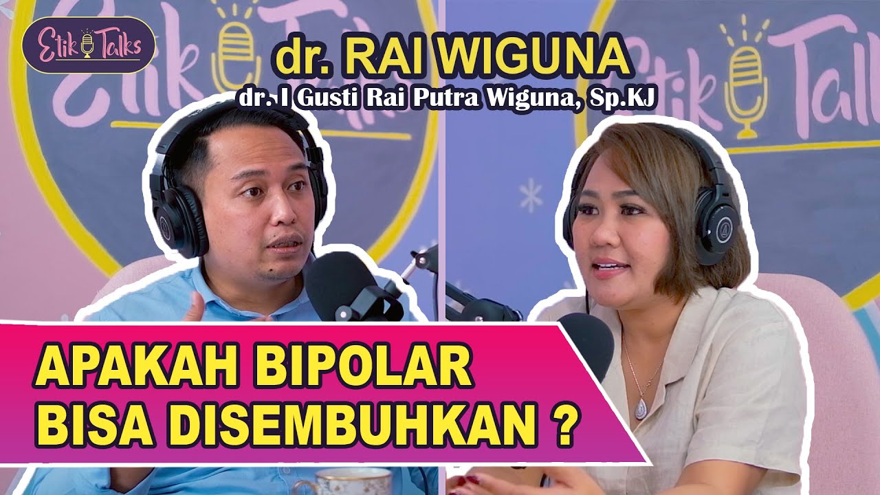 dr. RAI WIGUNA - APAKAH BIPOLAR BISA DISEMBUHKAN? - ETIK TALKS #etiktalks