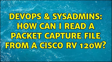 DevOps & SysAdmins: How can I read a packet capture file from a Cisco RV 120W?