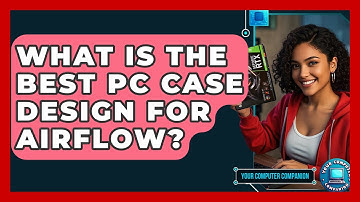 What Is The Best PC Case Design For Airflow? - Your Computer Companion