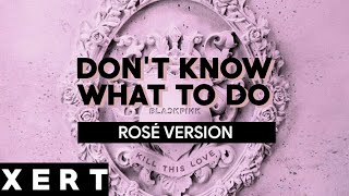 BLACKPINK - DON'T KNOW WHAT TO DO | ROSÉ VERSION