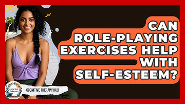 Can Role-playing Exercises Help With Self-esteem? - Cognitive Therapy Hub