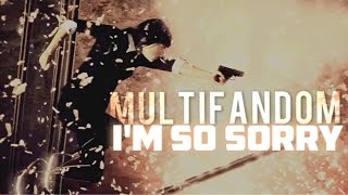 Multifandom Edit - I'm So Sorry @ImagineDragons ( beat SYNC )