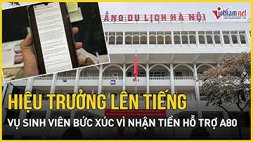 NÓNG: Hiệu trưởng lên tiếng vụ sinh viên bức xúc vì nhận tiền hỗ trợ A80 chỉ 940.000 đồng