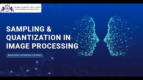 Sampling & Quantization in Image Processing | Machine Learning Tutorial@Data Science by Henry Harvin