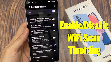 Samsung Galaxy A13: How to Enable/Disable WiFi Scan Throttling