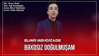 Elmir Mehdizade Bexdsiz Dogulmusam 2022 Ekskluziv ( Yeni Mahni )