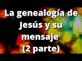 La genealogía de Jesús y su mensaje (2 da parte) ||M.A.R|| Magdiel Alaniz Rangel
