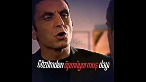 Memati: gözümden öpüyormuş dayi
