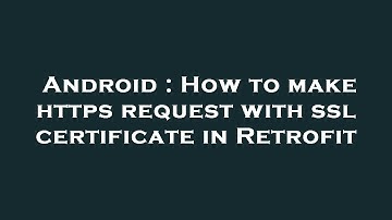 Android : How to make https request with ssl certificate in Retrofit