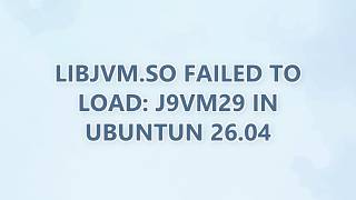 libjvm.so failed to load: j9vm29 in Ubuntun 26.04