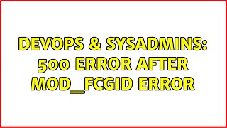 DevOps & SysAdmins: 500 error after mod_fcgid error (2 Solutions!!) Information