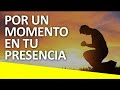 POR UN MOMENTO EN TU PRESENCIA - HERMOSAS ALABANZAS DE ADORACION LO MEJOR - MUSICA CRISTIANA MIX