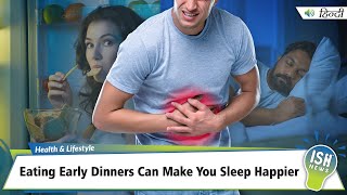 Eating Early Dinners Can Make You Sleep Happier | ISH News