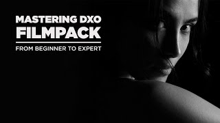 Mastering DxO FilmPack - From Beginner to Expert