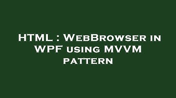 HTML : WebBrowser in WPF using MVVM pattern