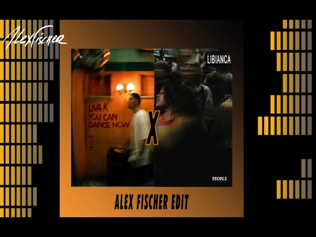 Liva K x Libianca  - You Can Dance Now x People (Alex Fischer Edit) class=