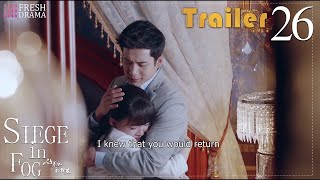 My dear, I hate every minute without you | Trailer EP26 | Siege in Fog | Fresh Drama