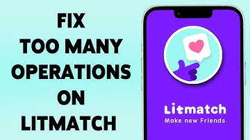 How To Fix Too Many Operations On Litmatch App 2024