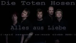 Die Toten Hosen - Alles aus Liebe (arif ressmann re-work clubb RMX)
