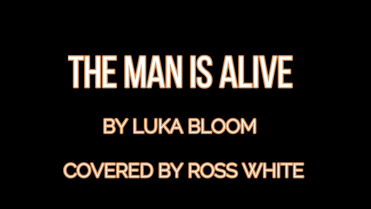 'The Man Is Alive' By Luka Bloom Live Cover By Ross White YouTube
