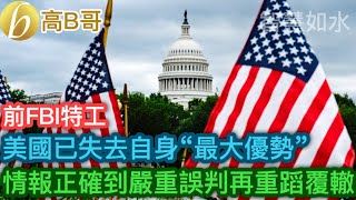 前FBI特工 美國已失去自身“最大優勢” 情報正確到嚴重誤判再重蹈覆轍［智慧如水 – 高B哥 GBG］