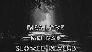 Diss Love | Slowed Reverb | Mehrab Marham