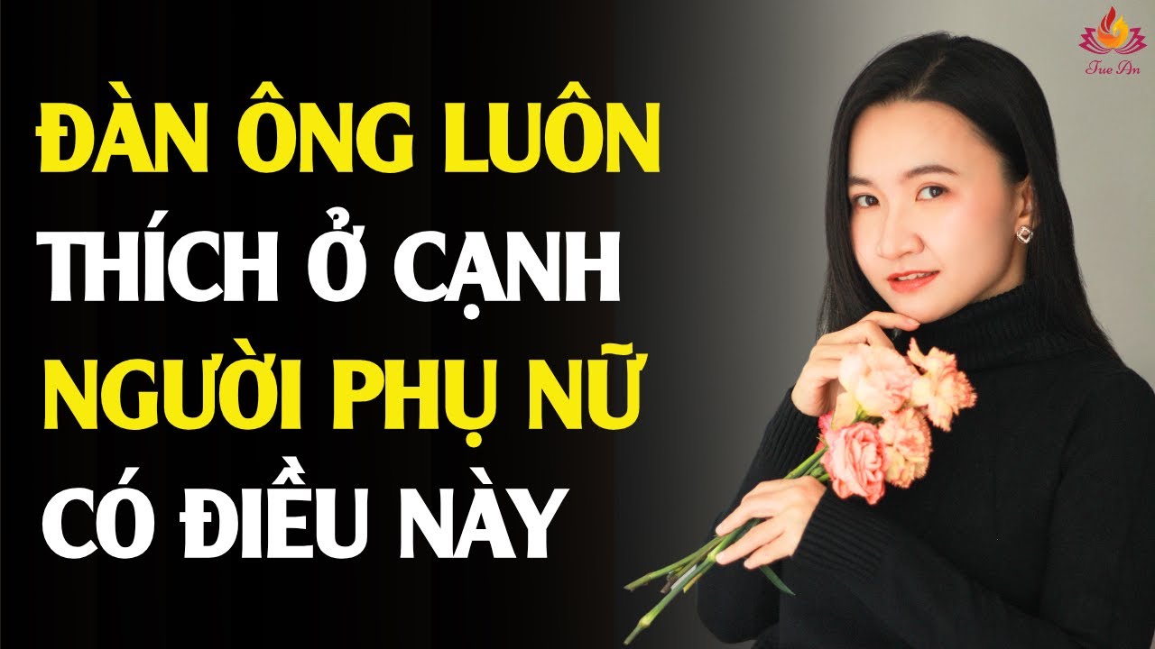 Điều Gì Khiến Đàn Ông Muốn Ở Bên Một Người Phụ Nữ Thật Lâu? | Tuệ An