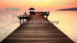 Ika putri - cinta jangan kau pergi(musik_lirik)