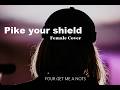 FOUR GET ME A NOTS - Pike your shield(Female Vocal Cover)