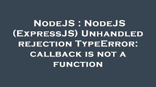 NodeJS : NodeJS (ExpressJS) Unhandled rejection TypeError: callback is not a function