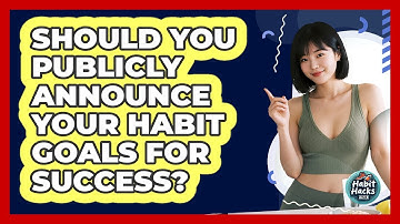 Should You Publicly Announce Your Habit Goals For Success? - Habit Hacks Hub