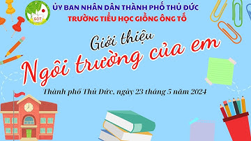 Giới thiệu Ngôi trường của em (23/5/2024) - Trường TH Giồng Ông Tố, Tp Thủ Đức, TPHCM