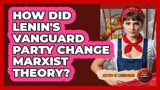 How Did Lenin's Vanguard Party Change Marxist Theory? - History of Communism