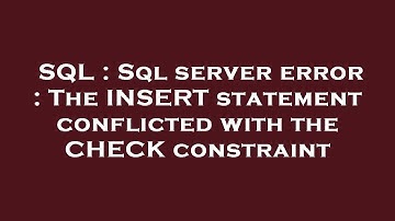 SQL : Sql server error : The INSERT statement conflicted with the CHECK constraint