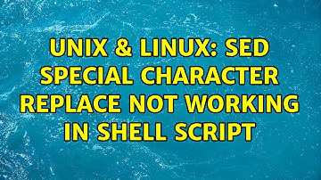 Unix & Linux: sed special character replace not working in shell script (2 Solutions!!)